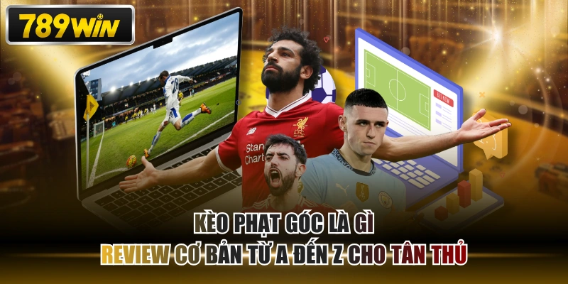 Kèo Phạt Góc Là Gì - Review Cơ Bản Từ A Đến Z Cho Tân Thủ